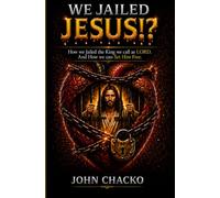 We Jailed JESUS!?: How we Jailed the King we call as LORD. And How we can Set Him Free.