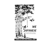 We Japanese: The Customs, Manners, Ceremonies, Festivals, Arts and Crafts of Japan Besides Numerous Other Subjects