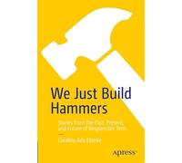 We Just Build Hammers: Stories from the Past, Present, and Future of Responsible Tech