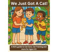 We Just Got A Cat!: A Kid's Guide to Cat Care, Cat Training, and Friendship