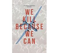 We Kill Because We Can: From Soldiering to Assassination in the Drone Age