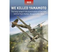 We Killed Yamamoto : The long-range P-38 assassination of the man behind Pearl Harbor, Bougainville 1943