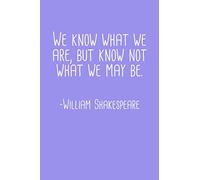 We Know What We Are But Know Not What We May Be William Shakespeare Quote Notebook: Blank Lined Journal (Best Student or Teacher Gift): 6 x 9 inches // 120 Lined Blank Pages // College Ruled