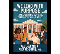 We Lead With Purpose: Transforming Advising Through the Clear Model (CLEAR Advising Model Series)