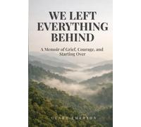 WE LEFT EVERYTHING BEHIND: What the Mountains Taught Us About Grief, Love and Starting Over