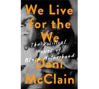 We Live for the We: The Political Power of Black Motherhood