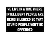 We Live in A Time Where Intelligent People Are Being Silenced So That Stupid People Won't Be Offended Metal Tin Sign, Funy Sarcastic Poster for Home Wall Decor Plaque Sign 6x8 Inch