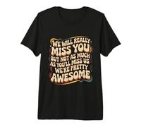 We’ll Miss You But You’ll Miss Us More - Premium T-Shirt