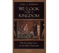 We Look for a Kingdom: The Everyday Lives of the Early Christians