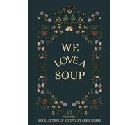 WE LOVE A SOUP: A collection of recipes by April Burke (WE LOVE A SERIES)