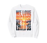We Love Because He First Loved Us 1 John 4:19 Bible Verse Sweatshirt