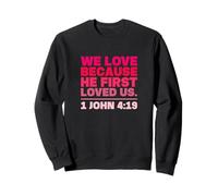 We Love Because He First Loved Us 1 John 4:19 Sweatshirt