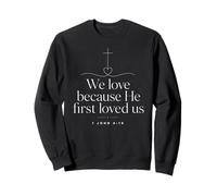We Love Because He First Loved Us 1 John 4 19 Sweatshirt