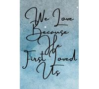 We Love Because He First Loved Us: Inspirational Notebook/Journal. 6x9. 120 lined pages. Glossy cover.