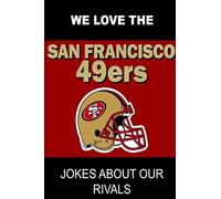 We Love the San Francisco 49ers - Jokes About Our Rivals