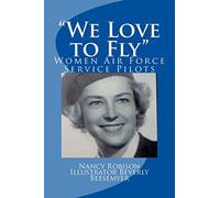 "We Love to Fly": Women Airforce Service Pilots WWII