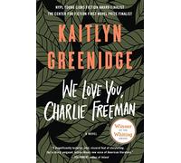 We Love You, Charlie Freeman: A Novel