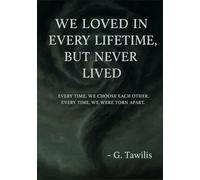 We Loved in Every Lifetime, But Never Lived: Every Time, We Choose Each Other. Every Time, We Were Torn Apart.