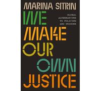 We Make Our Own Justice : Global Alternatives to Policing and Prisons