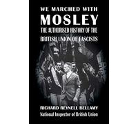 We Marched with Mosley: The Authorised History of the British Union Of Fascists