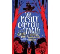 We Mostly Come Out at Night : 15 Queer Tales of Monsters, Angels & Other Creatures