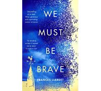 We Must Be Brave: ‘The best, most moving novel of the year’ Bel Mooney, Daily Mail