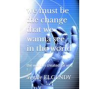 we must be the change that we wanna see in the world: the world is created for you !