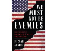 We Must Not Be Enemies : Restoring America's Civic Tradition