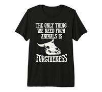 We Need from Animals is Forgiveness - Vegetarian Vegan Premium T-Shirt