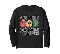 We Need God Now More Than Ever Long Sleeve T-Shirt
