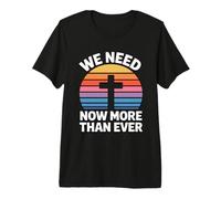 We Need God Now More Than Ever Premium T-Shirt