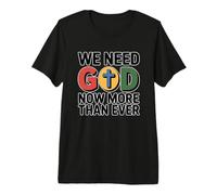 We Need God Now More Than Ever Premium T-Shirt