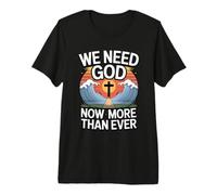 We Need God Now More Than Ever Premium T-Shirt