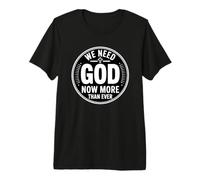 We Need God Now More Than Ever Premium T-Shirt
