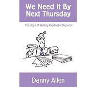 We Need It By Next Thursday: The Joys of Writing Psychiatric Reports (Medicolegal Psychiatry)
