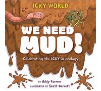 We Need MUD!: Celebrating the icky but important parts of Earth's ecology