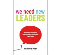 We Need New Leaders : Mastering reputation management to reshape the C-Suite