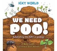 Icky World: We Need POO!: Celebrating the icky but important parts of Earth's ecology (Icky World)