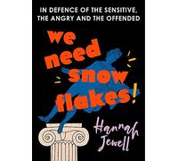 We Should All Be Snowflakes: In defence of the sensitive, the angry and the offended. As featured on R4 Woman's Hour