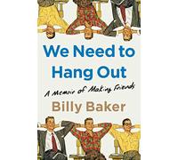 We Need to Hang Out: A Memoir of Making Friends