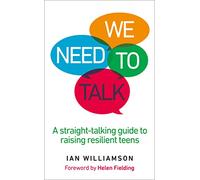 We Need to Talk: A Straight-Talking Guide to Raising Resilient Teens