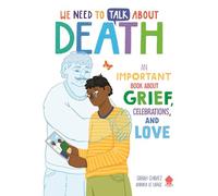 We Need to Talk About Death : An IMPORTANT Book About Grief, Celebrations, and Love