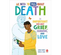 We Need to Talk About Death: An IMPORTANT Book About Grief, Celebrations, and Love: 2 (We Need to Talk About, 2)