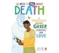 We Need to Talk about Death: An Important Book about Grief, Celebrations, and Love