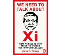 We Need To Talk About Xi: What we need to know about the world’s most powerful leader