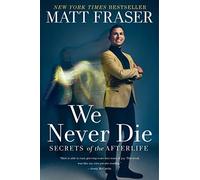 We Never Die: Secrets of the Afterlife