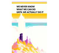 We never know what we can do until we actually do it: Unleashing the Potential Within (Life is more meaningful ....when you write it down.)