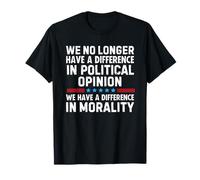 We No Longer Have A Difference in Political Opinion Morality T-Shirt