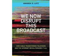 We Now Disrupt This Broadcast : How Cable Transformed Television and the Internet Revolutionized It All