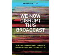 We Now Disrupt This Broadcast - How Cable Transformed Television and the Internet Revolutionized It All